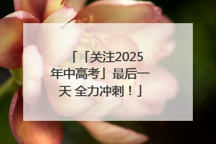 「关注2025年中高考」最后一天 全力冲刺！