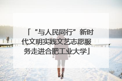 “与人民同行”新时代文明实践文艺志愿服务走进合肥工业大学