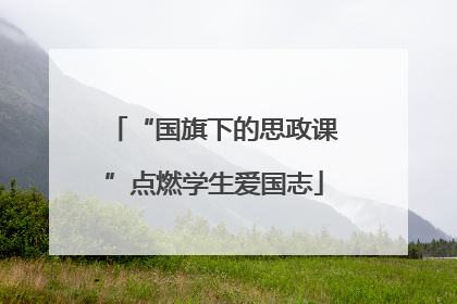 “国旗下的思政课”点燃学生爱国志