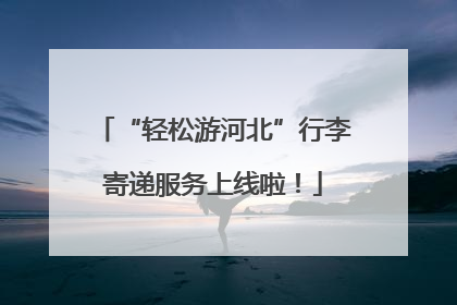 “轻松游河北”行李寄递服务上线啦！