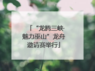 “龙腾三峡·魅力巫山”龙舟邀请赛举行