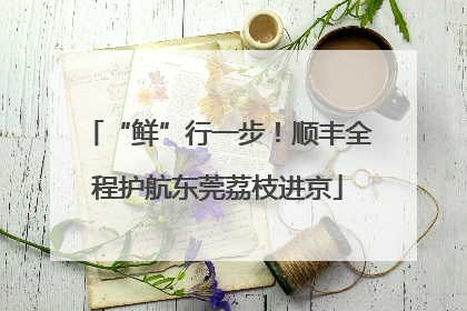 “鲜”行一步！顺丰全程护航东莞荔枝进京