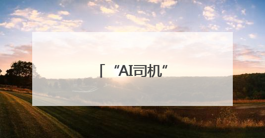 “AI司机”，稳稳哒！