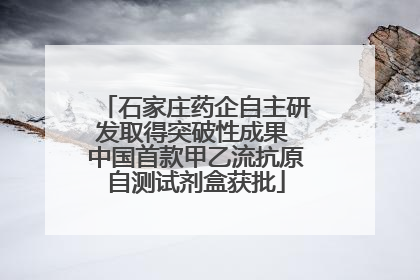 石家庄药企自主研发取得突破性成果 中国首款甲乙流抗原自测试剂盒获批