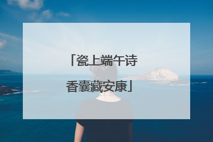 瓷上端午诗 香囊藏安康