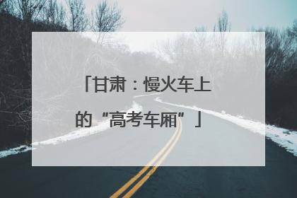 甘肃：慢火车上的“高考车厢”