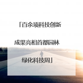 百余项科技创新成果亮相首都园林绿化科技周