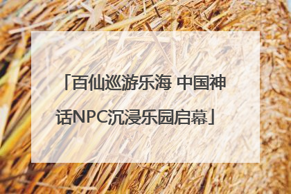 百仙巡游乐海 中国神话NPC沉浸乐园启幕