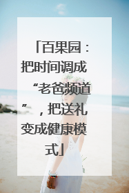 百果园：把时间调成“老爸频道”，把送礼变成健康模式
