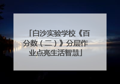 白沙实验学校《百分数（二）》分层作业点亮生活智慧