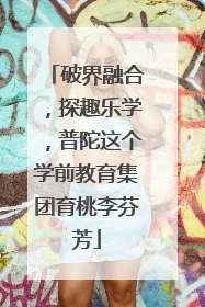 破界融合，探趣乐学，普陀这个学前教育集团育桃李芬芳