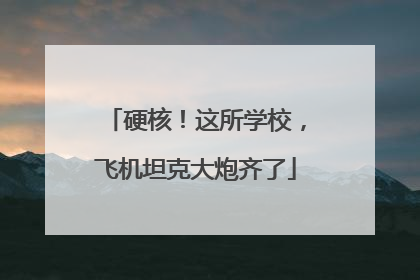 硬核！这所学校，飞机坦克大炮齐了