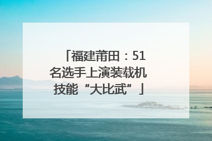 福建莆田：51名选手上演装载机技能“大比武”