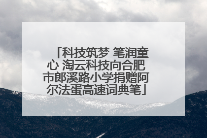 科技筑梦 笔润童心 淘云科技向合肥市郎溪路小学捐赠阿尔法蛋高速词典笔