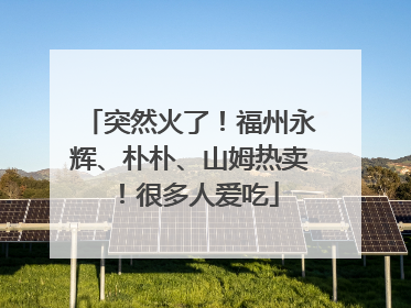 突然火了！福州永辉、朴朴、山姆热卖！很多人爱吃