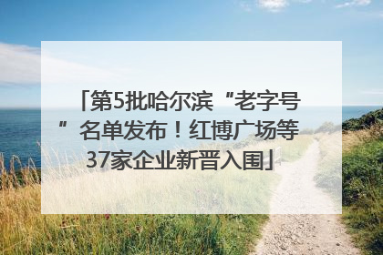 第5批哈尔滨“老字号”名单发布！红博广场等37家企业新晋入围