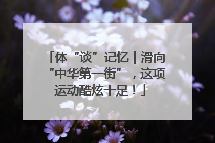 体“谈”记忆｜滑向“中华第一街”，这项运动酷炫十足！