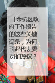 余杭区政府工作报告的这些关键词条，为何引起代表委员们热议？