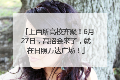 上百所高校齐聚！6月27日，高招会来了，就在日照万达广场！