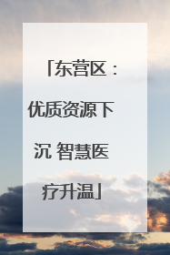东营区：优质资源下沉 智慧医疗升温