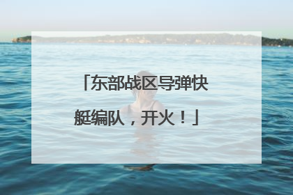 东部战区导弹快艇编队，开火！