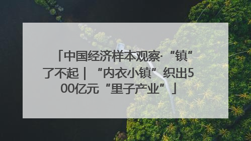 中国经济样本观察·“镇”了不起｜“内衣小镇”织出500亿元“里子产业”
