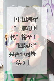 中国海军“三航母时代”将至！“四航母”是否也可期待？