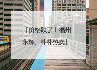 价格跌了！福州永辉、朴朴热卖