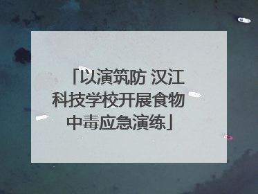 以演筑防 汉江科技学校开展食物中毒应急演练