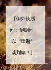 伊外长质问：伊朗何以“重返”谈判桌？