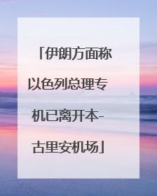 伊朗方面称以色列总理专机已离开本-古里安机场