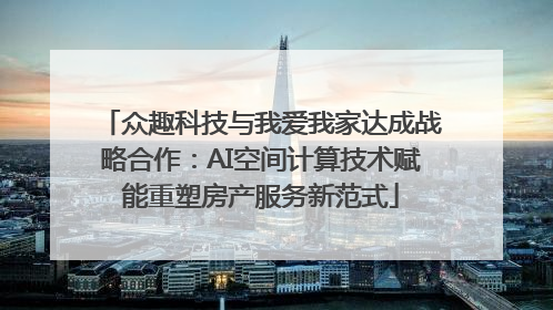 众趣科技与我爱我家达成战略合作：AI空间计算技术赋能重塑房产服务新范式