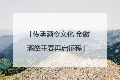 传承酒令文化 金徽酒拳王赛再启征程