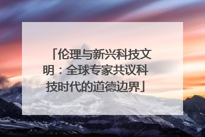 伦理与新兴科技文明：全球专家共议科技时代的道德边界