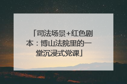 司法场景+红色剧本：博山法院里的一堂沉浸式党课