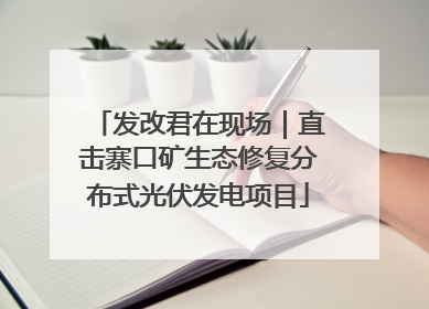 发改君在现场｜直击寨口矿生态修复分布式光伏发电项目