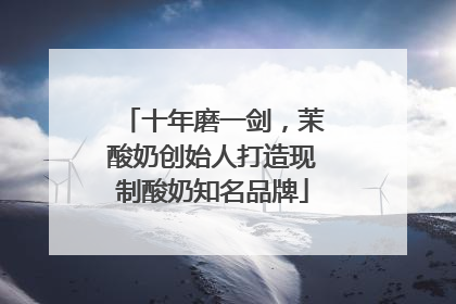 十年磨一剑，茉酸奶创始人打造现制酸奶知名品牌