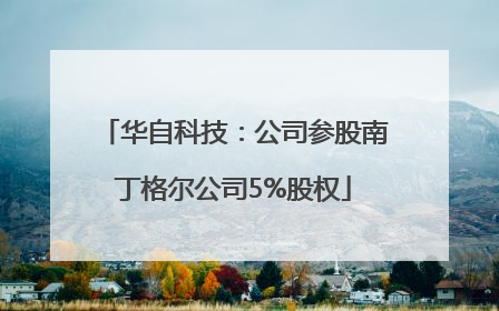 华自科技：公司参股南丁格尔公司5%股权