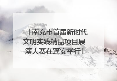 南充市首届新时代文明实践精品项目展演大赛在蓬安举行
