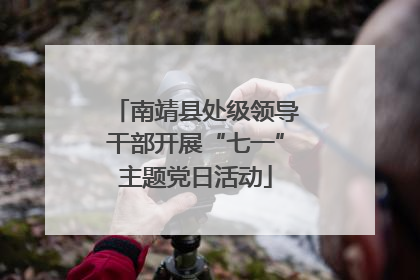 南靖县处级领导干部开展“七一”主题党日活动