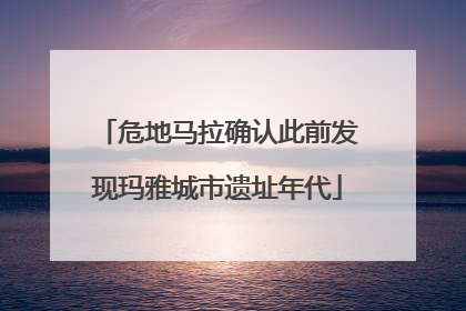 危地马拉确认此前发现玛雅城市遗址年代