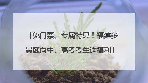 免门票、专属特惠！福建多景区向中、高考考生送福利
