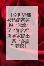 全世界都被特朗普关税“忽悠”了？知名经济学家提出一条“多赢”建议