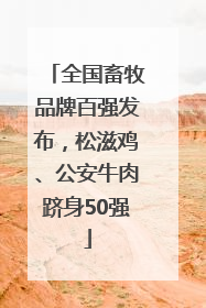全国畜牧品牌百强发布，松滋鸡、公安牛肉跻身50强