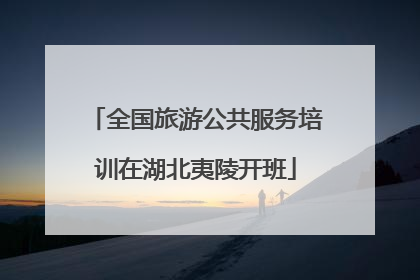 全国旅游公共服务培训在湖北夷陵开班