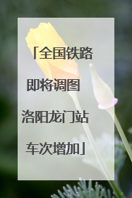 全国铁路即将调图 洛阳龙门站车次增加