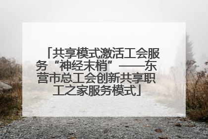 共享模式激活工会服务“神经末梢”——东营市总工会创新共享职工之家服务模式