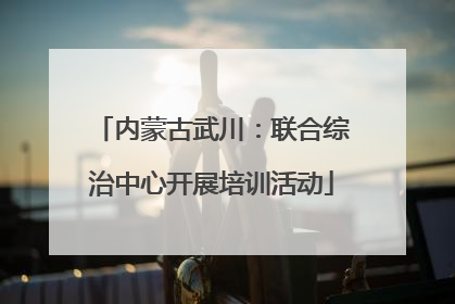 内蒙古武川：联合综治中心开展培训活动