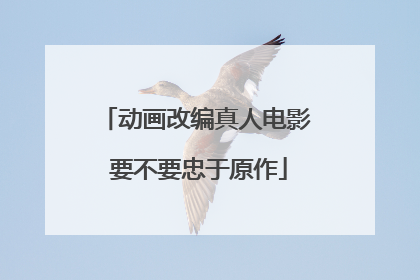 动画改编真人电影 要不要忠于原作