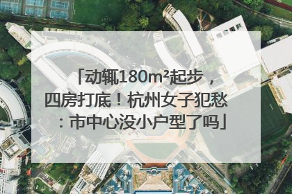 动辄180m²起步，四房打底！杭州女子犯愁：市中心没小户型了吗